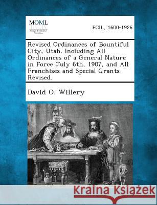 Revised Ordinances of Bountiful City, Utah. Including All Ordinances of a General Nature in Force July 6th, 1907, and All Franchises and Special Grant