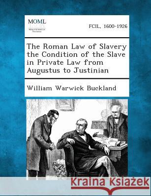 The Roman Law of Slavery the Condition of the Slave in Private Law from Augustus to Justinian
