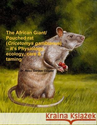 The African Giant/Pouched Rat (Cricetomys Gambianus) - It's Physiology, Ecology, Care & Taming