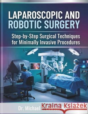 Laparoscopic and Robotic Surgery: Step-by-Step Surgical Techniques for Minimally Invasive Procedures