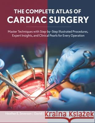 The Clinical Atlas of Cardiac Anatomy: A Comprehensive Visual Guide to Heart Structure, Pathology, and Interventional Approaches