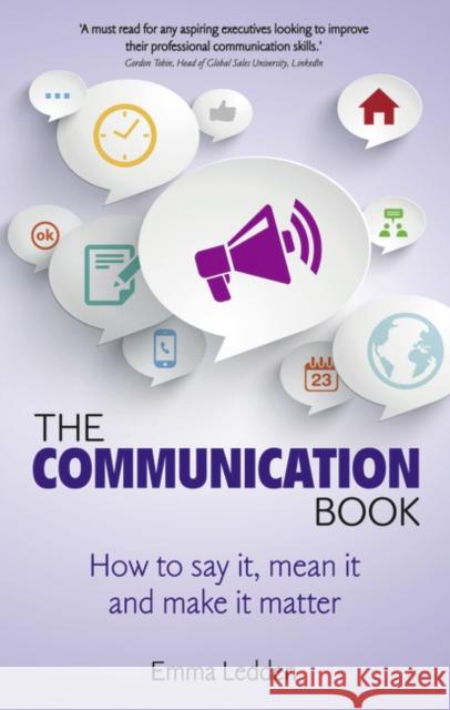 The Communication Book: How to Say It, Mean It, and Make It Matter