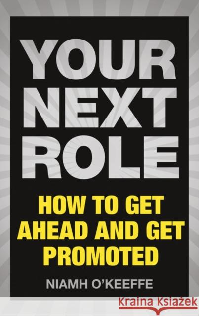 Your Next Role: How to get ahead and get promoted