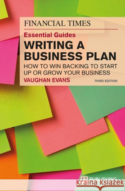 The Financial Times Essential Guide to Writing a Business Plan: How to win backing to start up or grow your business