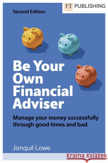 Be Your Own Financial Adviser: Manage your finances successfully through good times and bad