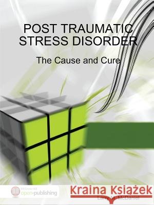Post Traumatic Stress Disorder - The Cause and Cure