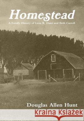 Homestead, a Family History of Leon R. Hunt and Beth Carroll