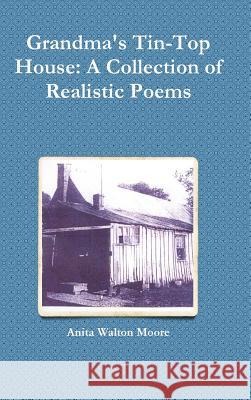 Grandma's Tin-Top House: A Collection of Realistic Poems