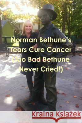 Norman Bethune's Tears Cure Cancer (Too Bad Bethune Never Cried!)