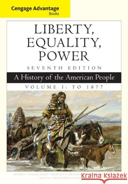 Cengage Advantage Books: Liberty, Equality, Power: A History of the American People, Volume 1: To 1877