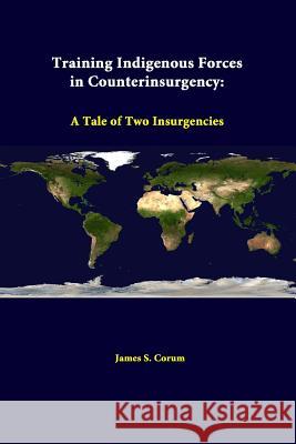 Training Indigenous Forces In Counterinsurgency: A Tale Of Two Insurgencies