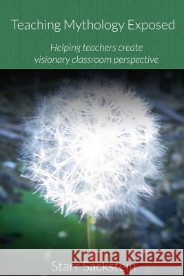 Teaching Mythology Exposed: Helping Teachers Create Visionary Classroom Perspective