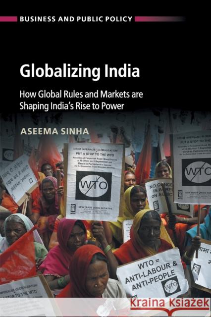 Globalizing India: How Global Rules and Markets Are Shaping India's Rise to Power