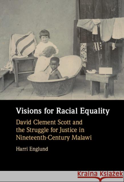 Visions for Racial Equality: David Clement Scott and the Struggle for Justice in Nineteenth-Century Malawi