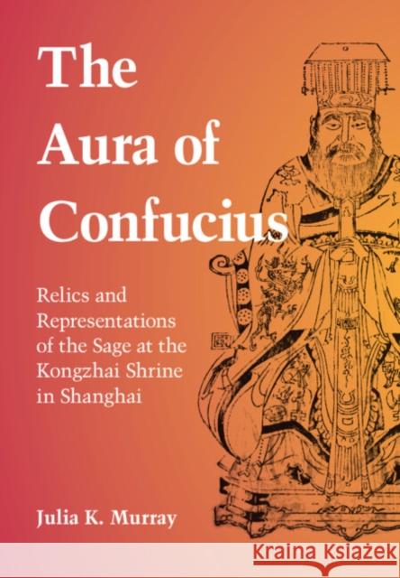 The Aura of Confucius: Relics and Representations of the Sage at the Kongzhai Shrine in Shanghai
