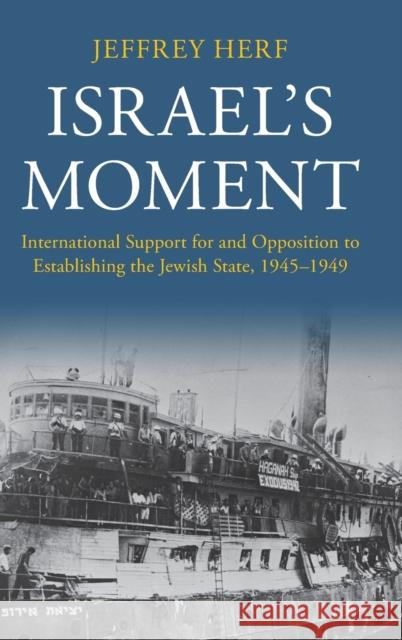 Israel's Moment: International Support for and Opposition to Establishing the Jewish State, 1945-1949