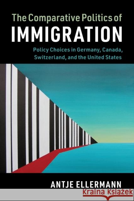 The Comparative Politics of Immigration: Policy Choices in Germany, Canada, Switzerland, and the United States