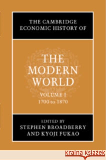 The Cambridge Economic History of the Modern World: Volume 1, 1700 to 1870