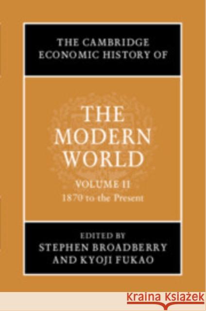 The Cambridge Economic History of the Modern World: Volume 2, 1870 to the Present