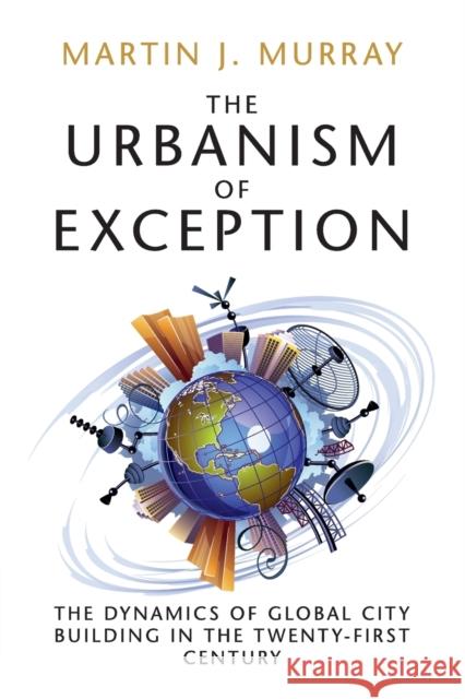 The Urbanism of Exception: The Dynamics of Global City Building in the Twenty-First Century