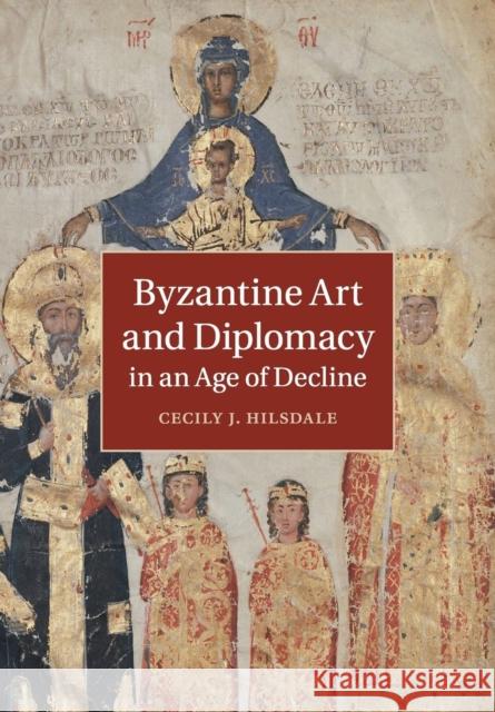 Byzantine Art and Diplomacy in an Age of Decline