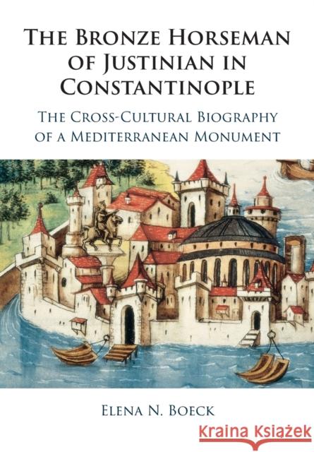 The Bronze Horseman of Justinian in Constantinople: The Cross-Cultural Biography of a Mediterranean Monument