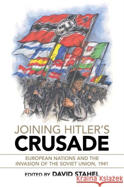 Joining Hitler's Crusade: European Nations and the Invasion of the Soviet Union, 1941