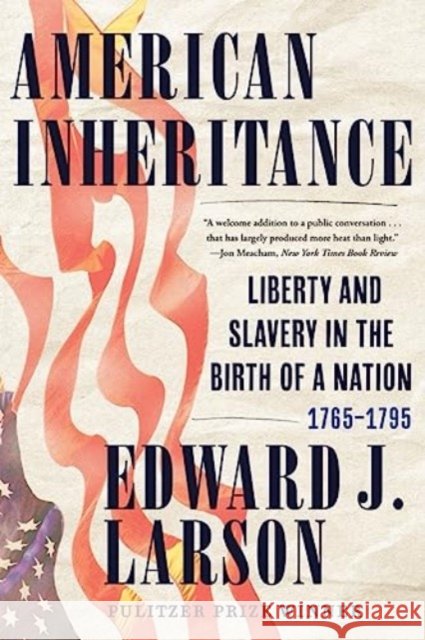 American Inheritance: Liberty and Slavery in the Birth of a Nation, 1765-1795