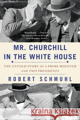 Mr. Churchill in the White House: The Untold Story of a Prime Minister and Two Presidents