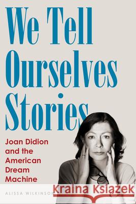 We Tell Ourselves Stories: Joan Didion and the American Dream Machine