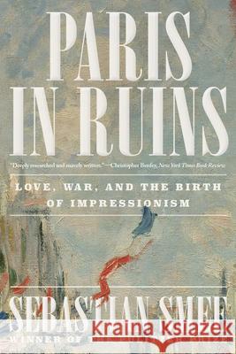 Paris in Ruins: Love, War, and the Birth of Impressionism
