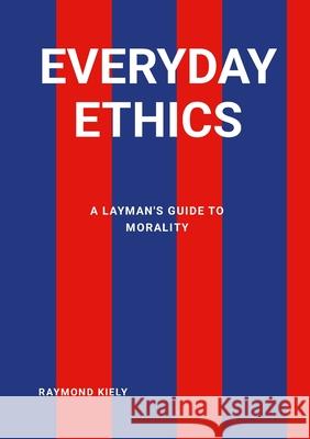 Everyday Ethics: A Layman's Guide to Morality.