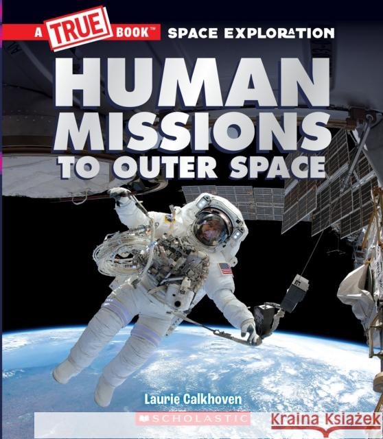Human Missions to Outer Space (A True Book: Space Exploration)