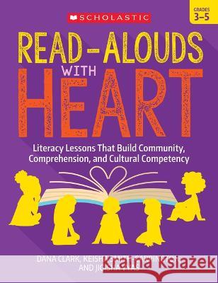 Read-Alouds with Heart: Grades 3-5: Literacy Lessons That Build Community, Comprehension, and Cultural Competency