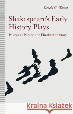 Shakespeare's Early History Plays: Politics at Play on the Elizabethan Stage