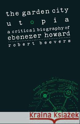 The Garden City Utopia: A Critical Biography of Ebenezer Howard