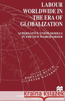 Labour Worldwide in the Era of Globalization: Alternative Union Models in the New World Order