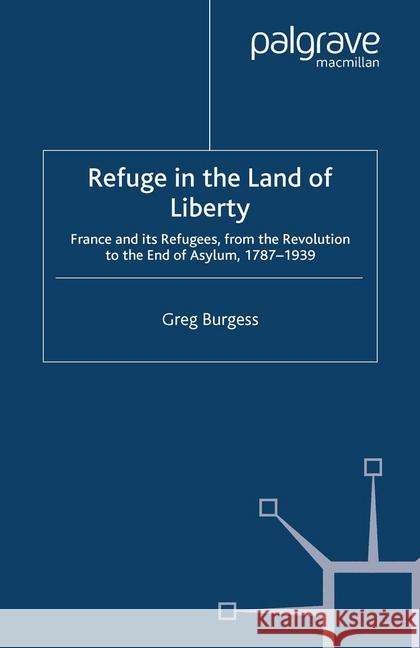 Refuge in the Land of Liberty: France and Its Refugees, from the Revolution to the End of Asylum, 1787-1939