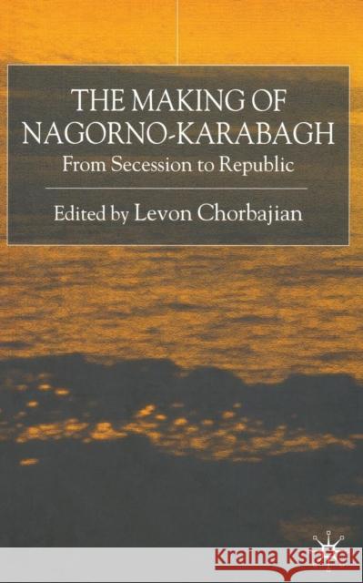 The Making of Nagorno-Karabagh: From Secession to Republic