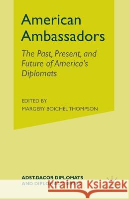 American Ambassadors: The Past, Present, and Future of America's Diplomats