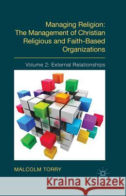 Managing Religion: The Management of Christian Religious and Faith-Based Organizations: Volume 2: External Relationships