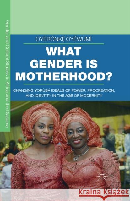 What Gender Is Motherhood?: Changing Yorùbá Ideals of Power, Procreation, and Identity in the Age of Modernity