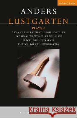 Lustgarten Plays: 1: A Day at the Racists; If You Don't Let Us Dream, We Won't Let You Sleep; Black Jesus; Shrapnel: 34 Fragments of a Mass