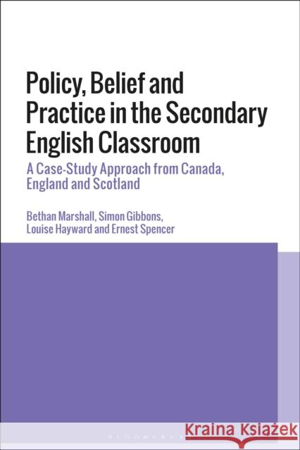 Policy, Belief and Practice in the Secondary English Classroom: A Case-Study Approach from Canada, England and Scotland