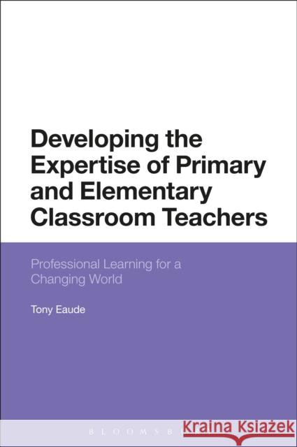 Developing the Expertise of Primary and Elementary Classroom Teachers: Professional Learning for a Changing World