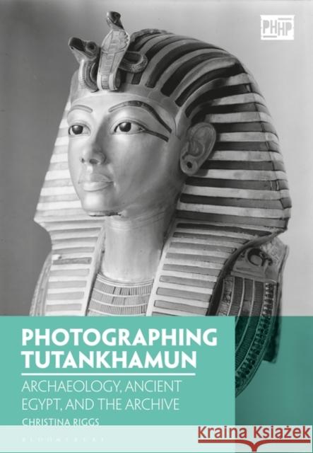 Photographing Tutankhamun: Archaeology, Ancient Egypt, and the Archive