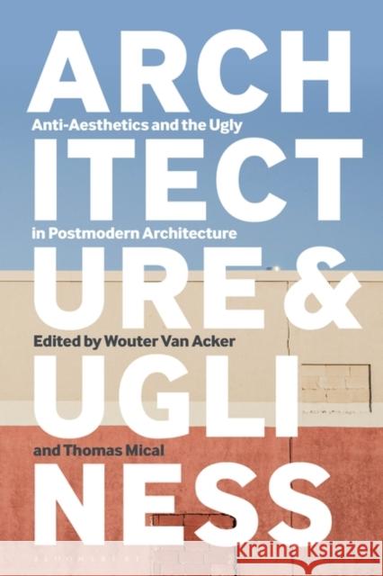 Architecture and Ugliness: Anti-Aesthetics and the Ugly in Postmodern Architecture