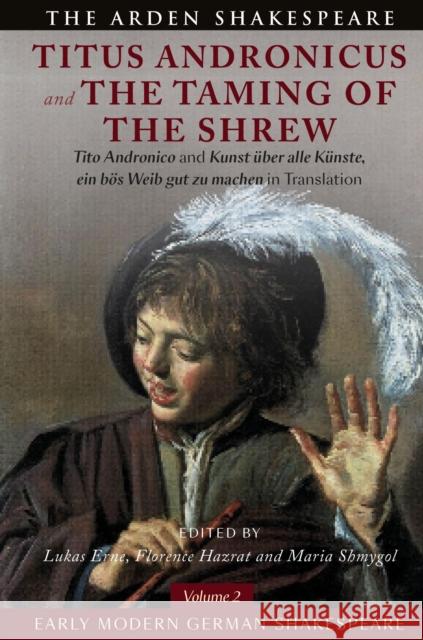 Early Modern German Shakespeare: Titus Andronicus and The Taming of the Shrew: Tito Andronico and Kunst über alle Künste, ein bös Weib gut zu machen in Translation