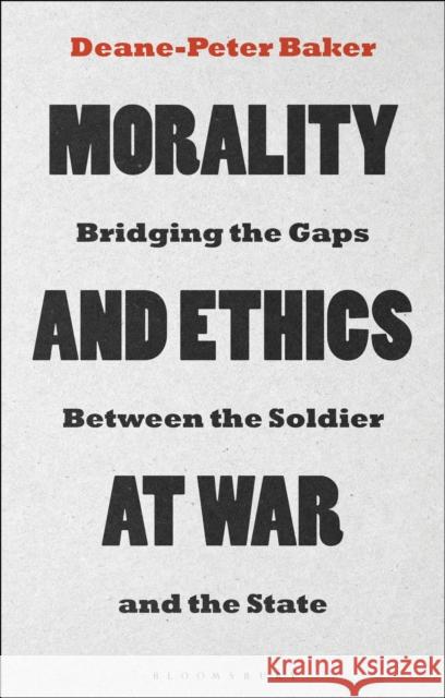 Morality and Ethics at War: Bridging the Gaps Between the Soldier and the State