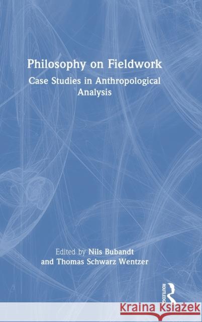 Philosophy on Fieldwork: Case Studies in Anthropological Analysis